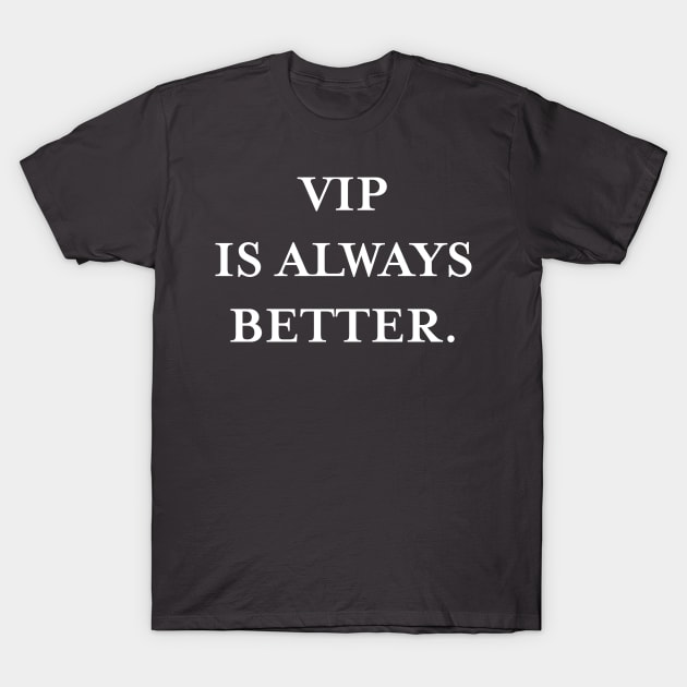 VIP is always better (White) T-Shirt by TMW Design